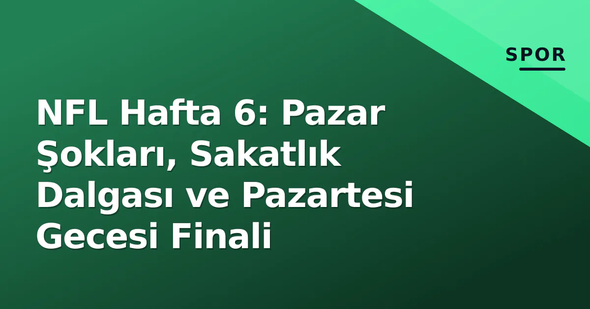 NFL Hafta 6: Pazar Şokları, Sakatlık Dalgası ve Pazartesi Gecesi Finali NFL Hafta 6: Pazar Şokları, Sakatlık Dalgası ve Pazartesi Gecesi Finali