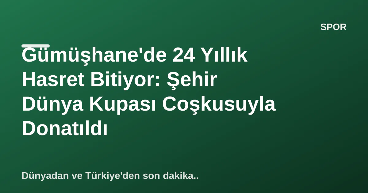 Gümüşhane'de 24 Yıllık Hasret Bitiyor: Şehir Dünya Kupası Coşkusuyla Donatıldı Gümüşhane'de 24 Yıllık Hasret Bitiyor: Şehir Dünya Kupası Coşkusuyla Donatıldı