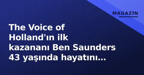 The Voice of Holland'ın ilk kazananı Ben Saunders 43 yaşında hayatını kaybetti