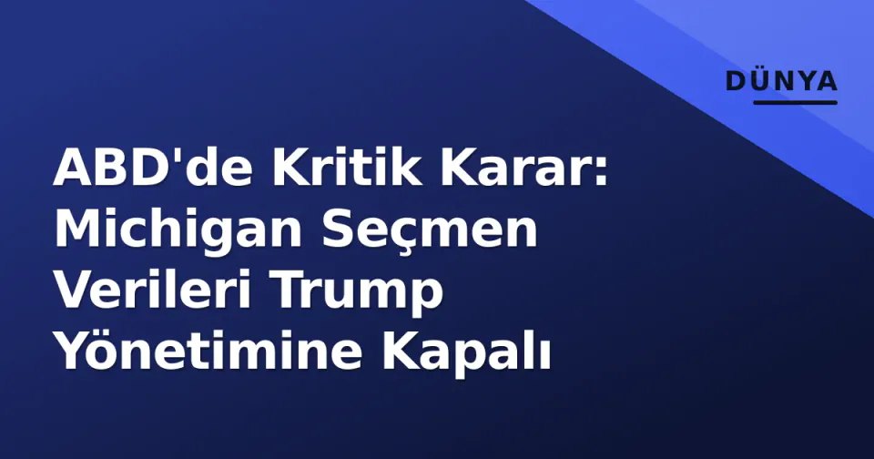 ABD'de Kritik Karar: Michigan Seçmen Verileri Trump Yönetimine Kapalı görseli
