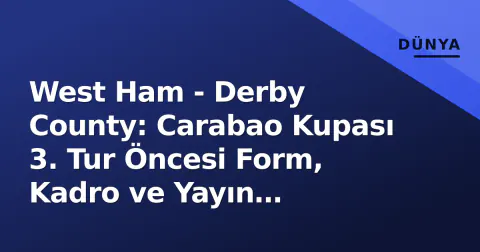 West Ham - Derby County: Carabao Kupası 3. Tur Öncesi Form, Kadro ve Yayın Detayları