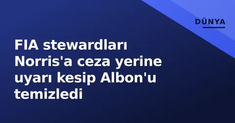 FIA stewardları Norris'a ceza yerine uyarı kesip Albon'u temizledi