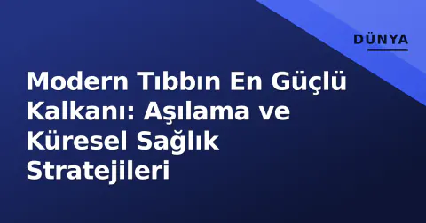 Modern Tıbbın En Güçlü Kalkanı: Aşılama ve Küresel Sağlık Stratejileri