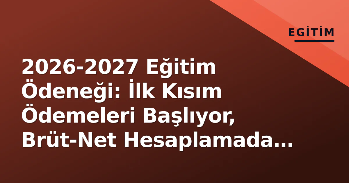 2026-2027 Eğitim Ödeneği: İlk Kısım Ödemeleri Başlıyor, Brüt-Net Hesaplamada SGK Primi Yok 2026-2027 Eğitim Ödeneği: İlk Kısım Ödemeleri Başlıyor, Brüt-Net Hesaplamada SGK Primi Yok