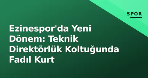Ezinespor'da Yeni Dönem: Teknik Direktörlük Koltuğunda Fadıl Kurt