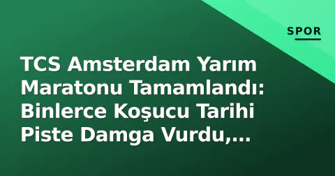 TCS Amsterdam Yarım Maratonu Tamamlandı: Binlerce Koşucu Tarihi Piste Damga Vurdu, Yarın Maraton Gününe Hazırlık