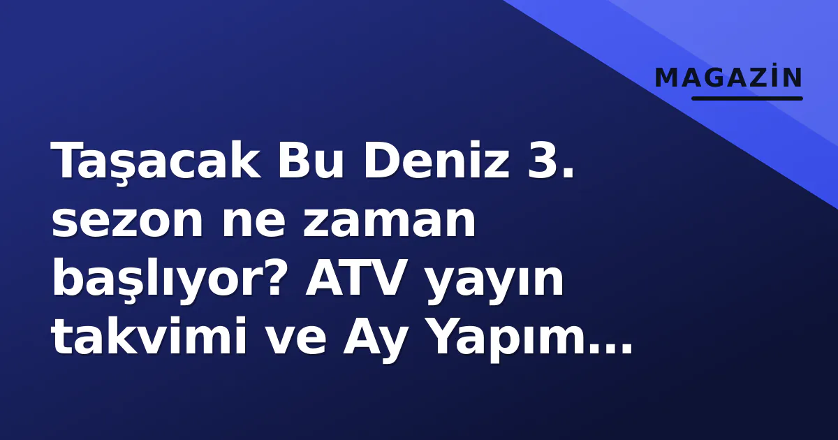 Taşacak Bu Deniz 2. Sezon Ne Zaman Başlıyor? (Yeni Sezon Tarihi Belli Oldu)