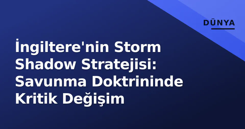 İngiltere'nin Storm Shadow Stratejisi: Savunma Doktrininde Kritik Değişim görseli