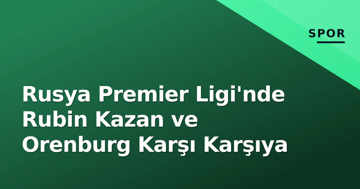 Rusya Premier Ligi'nde Rubin Kazan ve Orenburg Karşı Karşıya Rusya Premier Ligi'nde Rubin Kazan ve Orenburg Karşı Karşıya