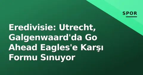 Eredivisie: Utrecht, Galgenwaard'da Go Ahead Eagles'e Karşı Formu Sınuyor