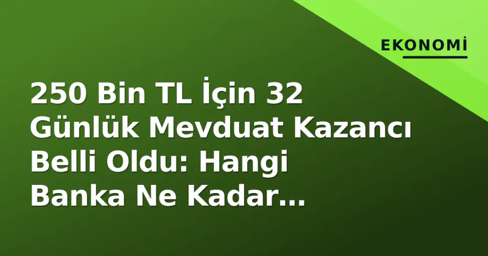 250 Bin TL İçin 32 Günlük Mevduat Kazancı Belli Oldu: Hangi Banka Ne Kadar Veriyor? görseli