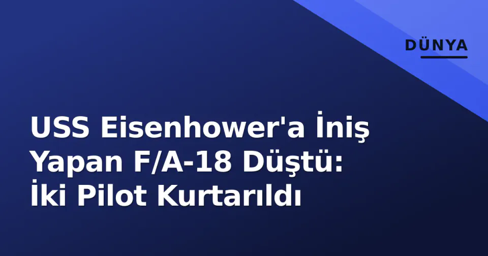 USS Eisenhower'a İniş Yapan F/A-18 Düştü: İki Pilot Kurtarıldı görseli