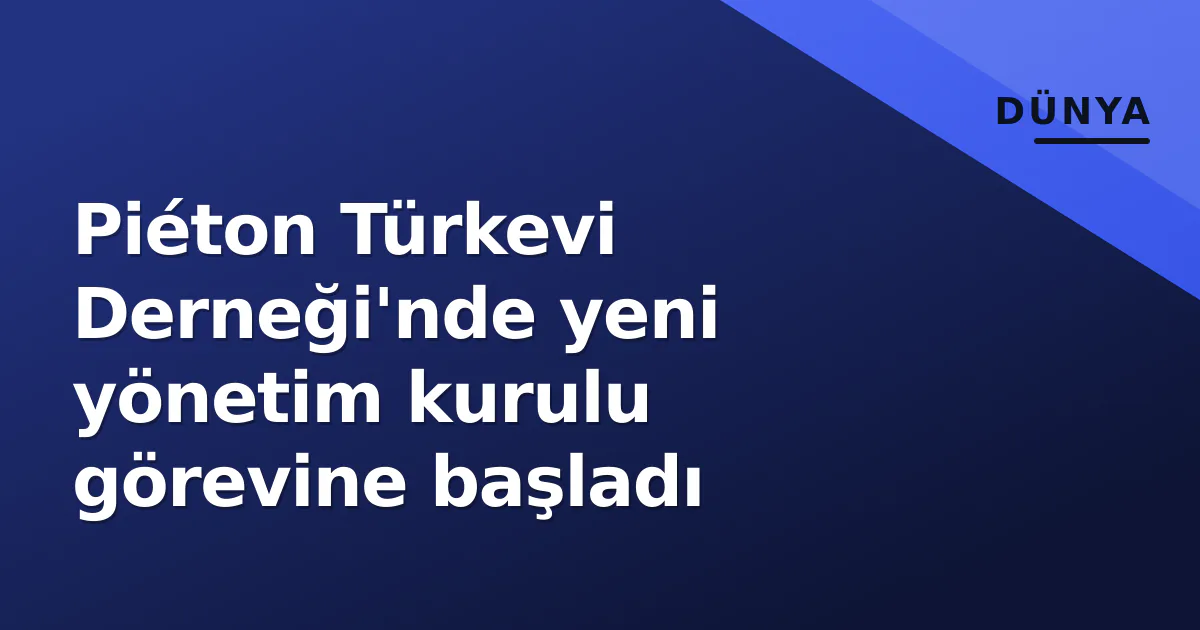 Piéton Türkevi Derneği'nde yeni yönetim kurulu görevine başladı Piéton Türkevi Derneği'nde yeni yönetim kurulu görevine başladı