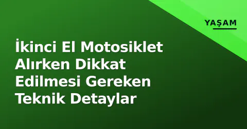 İkinci El Motosiklet Alırken Dikkat Edilmesi Gereken Teknik Detaylar