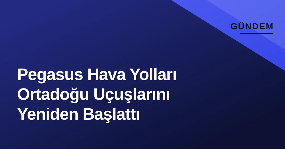 Pegasus Hava Yolları Ortadoğu Uçuşlarını Yeniden Başlattı Pegasus Hava Yolları Ortadoğu Uçuşlarını Yeniden Başlattı