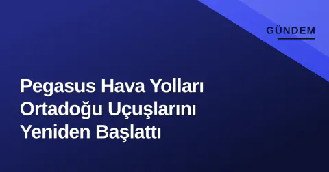 Pegasus Hava Yolları Ortadoğu Uçuşlarını Yeniden Başlattı