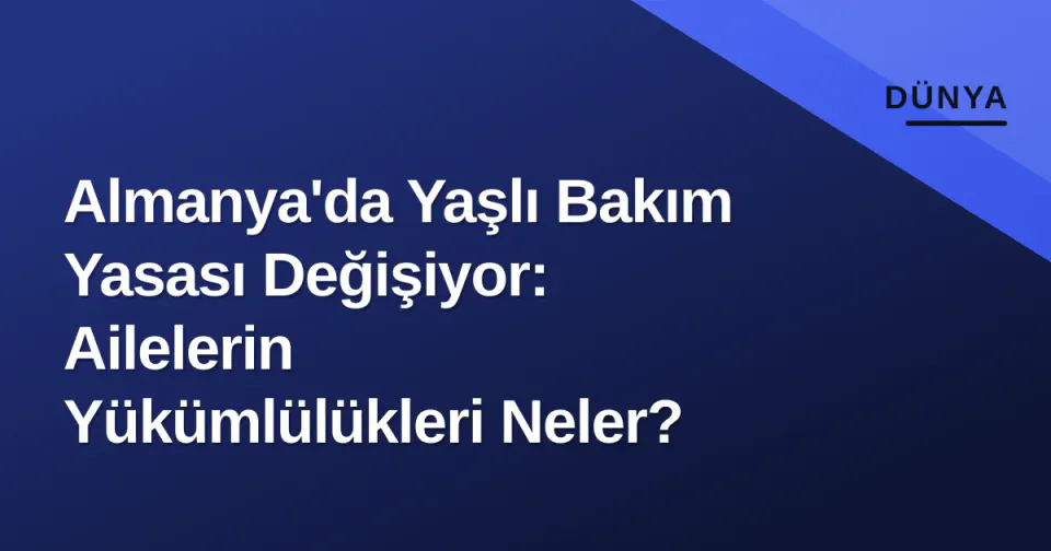 Almanya'da Yaşlı Bakım Yasası Değişiyor: Ailelerin Yükümlülükleri Neler? görseli