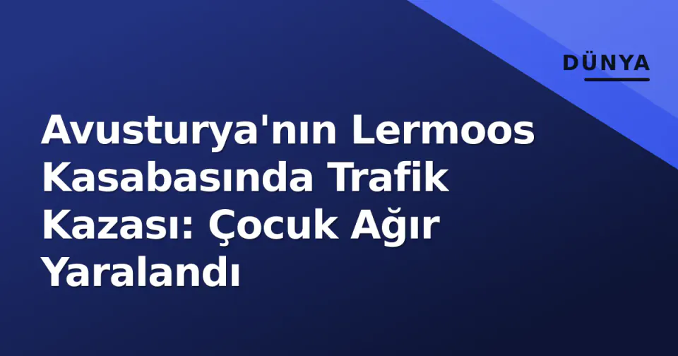 Avusturya'nın Lermoos Kasabasında Trafik Kazası: Çocuk Ağır Yaralandı görseli