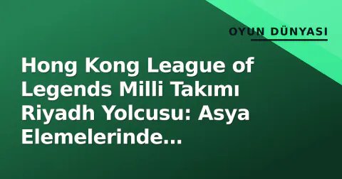 Hong Kong League of Legends Milli Takımı Riyadh Yolcusu: Asya Elemelerinde Japonya'yı Devirdi