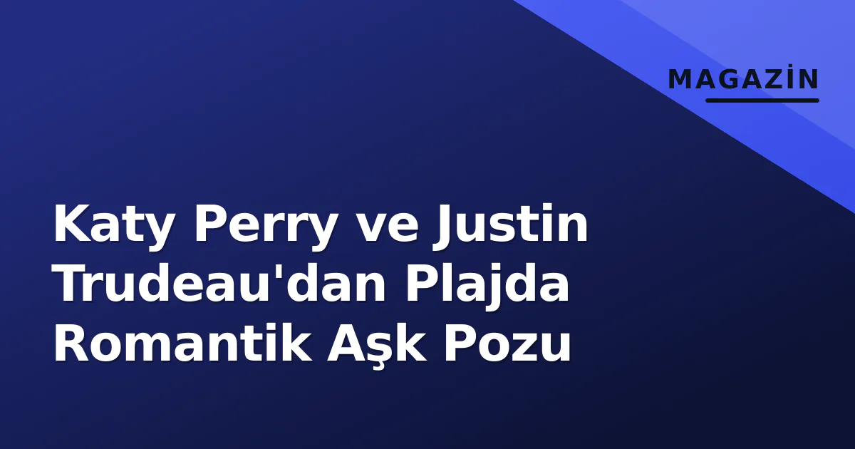Katy Perry ve Justin Trudeau'dan Plajda Romantik Aşk Pozu Katy Perry ve Justin Trudeau'dan Plajda Romantik Aşk Pozu