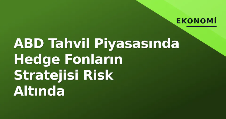 ABD Tahvil Piyasasında Hedge Fonların Stratejisi Risk Altında görseli