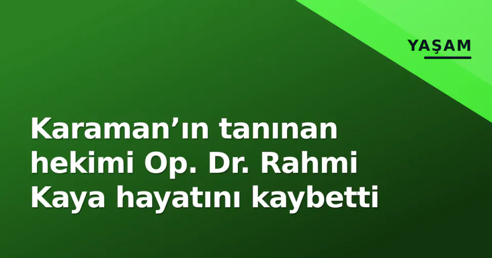 Karaman’ın tanınan hekimi Op. Dr. Rahmi Kaya hayatını kaybetti görseli