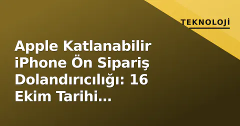Apple Katlanabilir iPhone Ön Sipariş Dolandırıcılığı: 16 Ekim Tarihi Netleşirken Sahte Siteler Uyardı