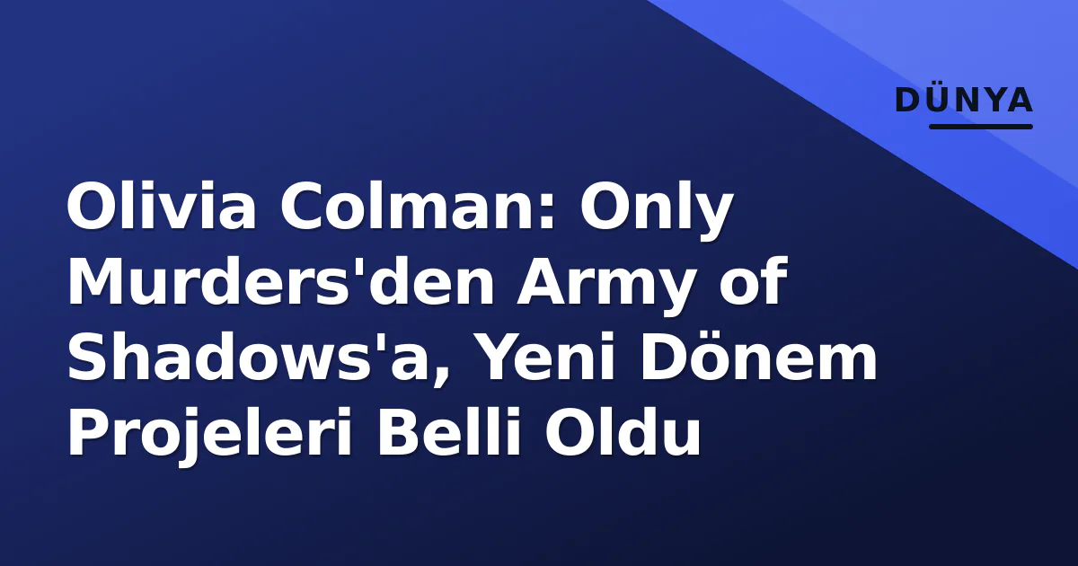 Olivia Colman: Only Murders'den Army of Shadows'a, Yeni Dönem Projeleri Belli Oldu Olivia Colman: Only Murders'den Army of Shadows'a, Yeni Dönem Projeleri Belli Oldu