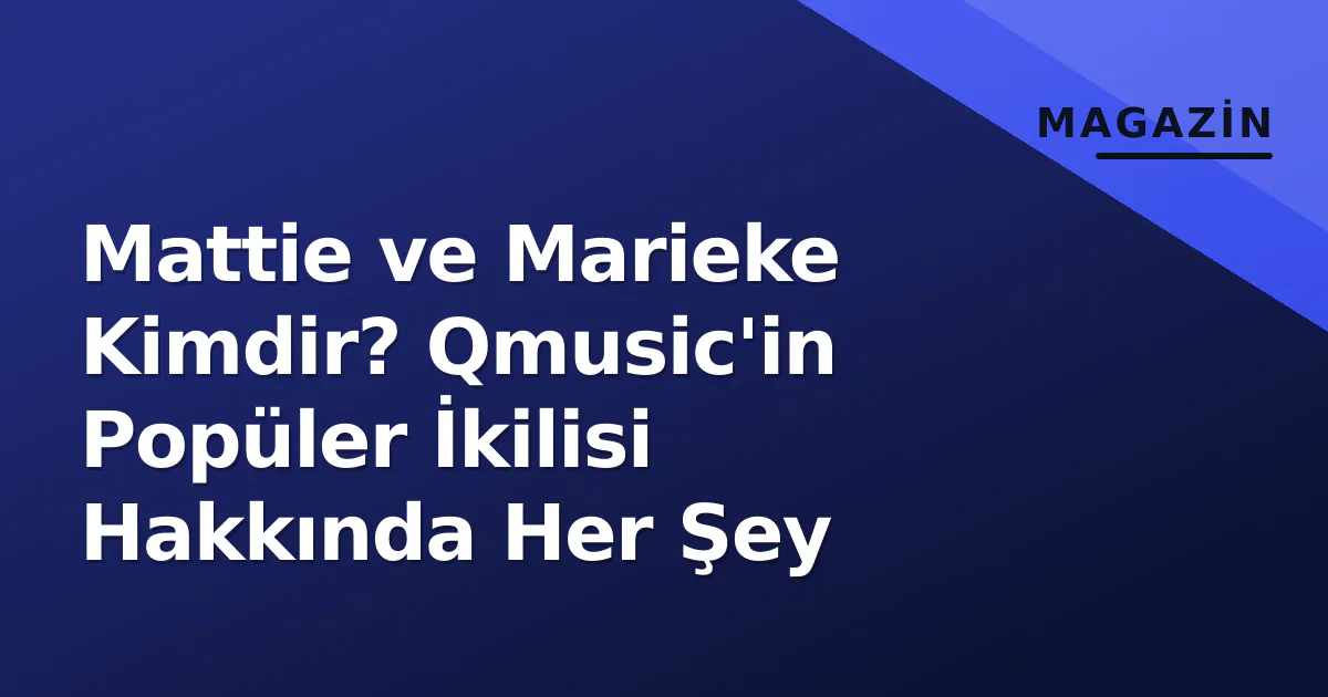 Mattie ve Marieke Kimdir? Qmusic'in Popüler İkilisi Hakkında Her Şey Mattie ve Marieke Kimdir? Qmusic'in Popüler İkilisi Hakkında Her Şey