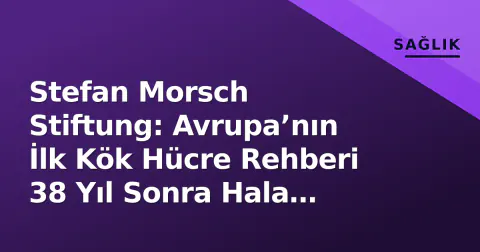 Stefan Morsch Stiftung: Avrupa’nın İlk Kök Hücre Rehberi 38 Yıl Sonra Hala Hayat Kurtarıyor