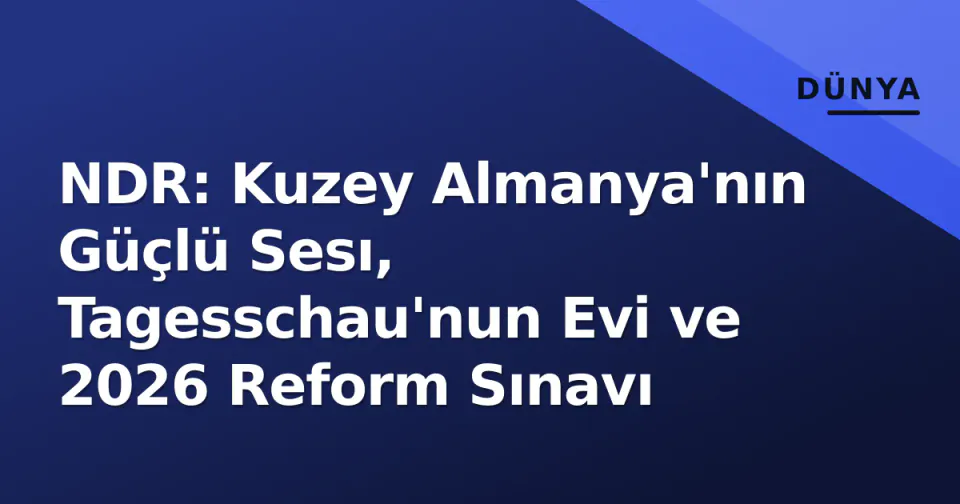 NDR: Kuzey Almanya'nın Güçlü Sesı, Tagesschau'nun Evi ve 2026 Reform Sınavı görseli