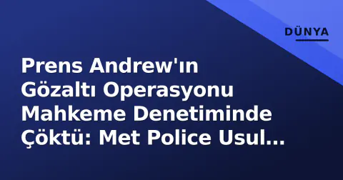 Prens Andrew'ın Gözaltı Operasyonu Mahkeme Denetiminde Çöktü: Met Police Usul Hatası İtiraf Etti