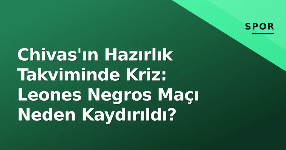 Chivas'ın Hazırlık Takviminde Kriz: Leones Negros Maçı Neden Kaydırıldı? görseli