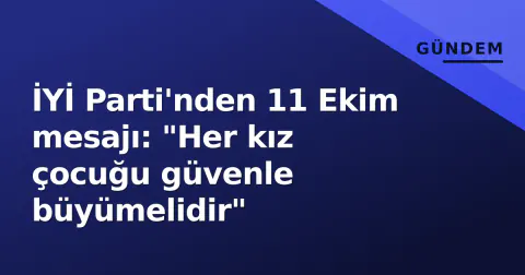 İYİ Parti'nden 11 Ekim mesajı: "Her kız çocuğu güvenle büyümelidir"