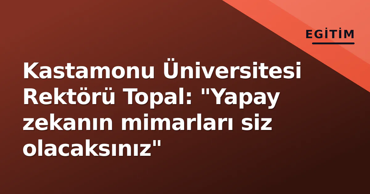 Kastamonu Üniversitesi Rektörü Topal: "Yapay zekanın mimarları siz olacaksınız" Kastamonu Üniversitesi Rektörü Topal: "Yapay zekanın mimarları siz olacaksınız"