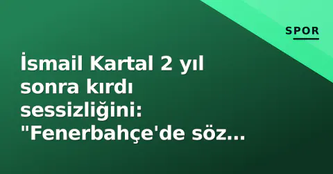 İsmail Kartal 2 yıl sonra kırdı sessizliğini: "Fenerbahçe'de söz verilen transferler gelmedi, Roma maçı değil Lille elenmesi kırılma noktasıydı"