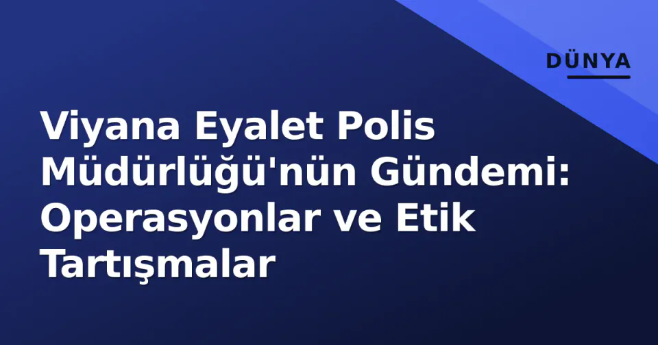Viyana Eyalet Polis Müdürlüğü'nün Gündemi: Operasyonlar ve Etik Tartışmalar görseli