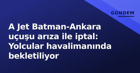 A Jet Batman-Ankara uçuşu arıza ile iptal: Yolcular havalimanında bekletiliyor