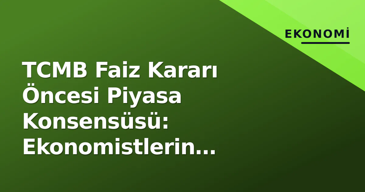 TCMB Faiz Kararı Öncesi Piyasa Konsensüsü: Ekonomistlerin Çoğunluğu Statükoyu Öngörüyor TCMB Faiz Kararı Öncesi Piyasa Konsensüsü: Ekonomistlerin Çoğunluğu Statükoyu Öngörüyor