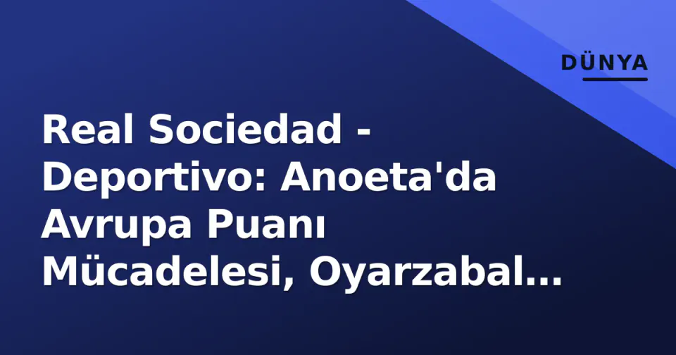 Real Sociedad - Deportivo: Anoeta'da Avrupa Puanı Mücadelesi, Oyarzabal Yedekte görseli