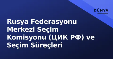 Rusya Federasyonu Merkezi Seçim Komisyonu (ЦИК РФ) ve Seçim Süreçleri