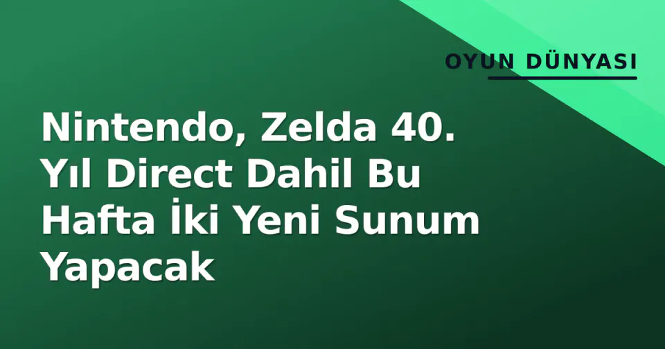 Nintendo, Zelda 40. Yıl Direct Dahil Bu Hafta İki Yeni Sunum Yapacak görseli