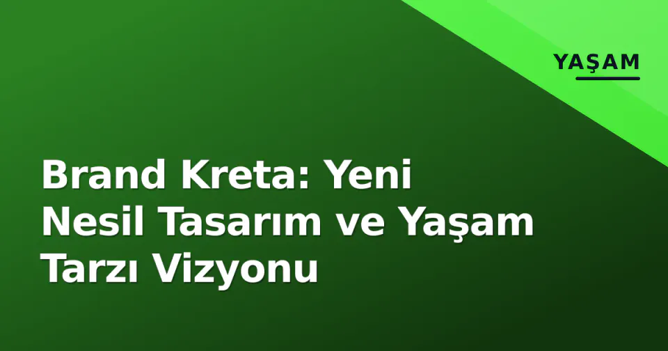 Brand Kreta: Yeni Nesil Tasarım ve Yaşam Tarzı Vizyonu görseli