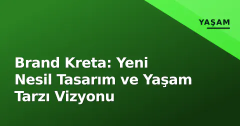 Brand Kreta: Yeni Nesil Tasarım ve Yaşam Tarzı Vizyonu