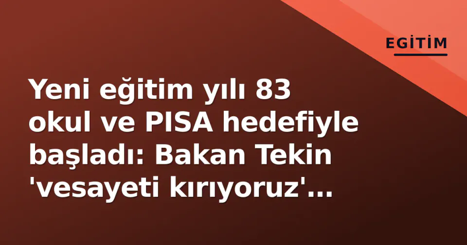 Yeni eğitim yılı 83 okul ve PISA hedefiyle başladı: Bakan Tekin 'vesayeti kırıyoruz' dedi görseli