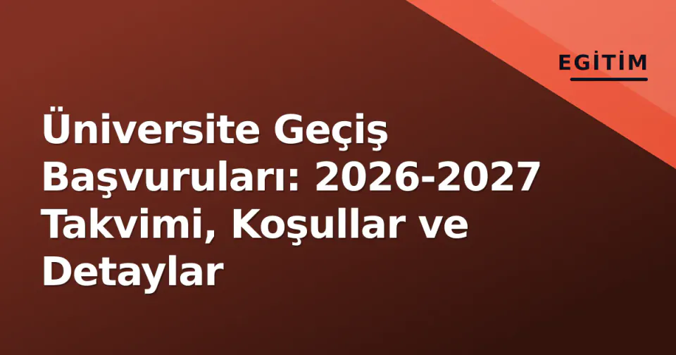 Üniversite Geçiş Başvuruları: 2026-2027 Takvimi, Koşullar ve Detaylar görseli
