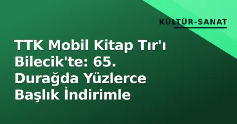 TTK Mobil Kitap Tır'ı Bilecik'te: 65. Durağda Yüzlerce Başlık İndirimle
