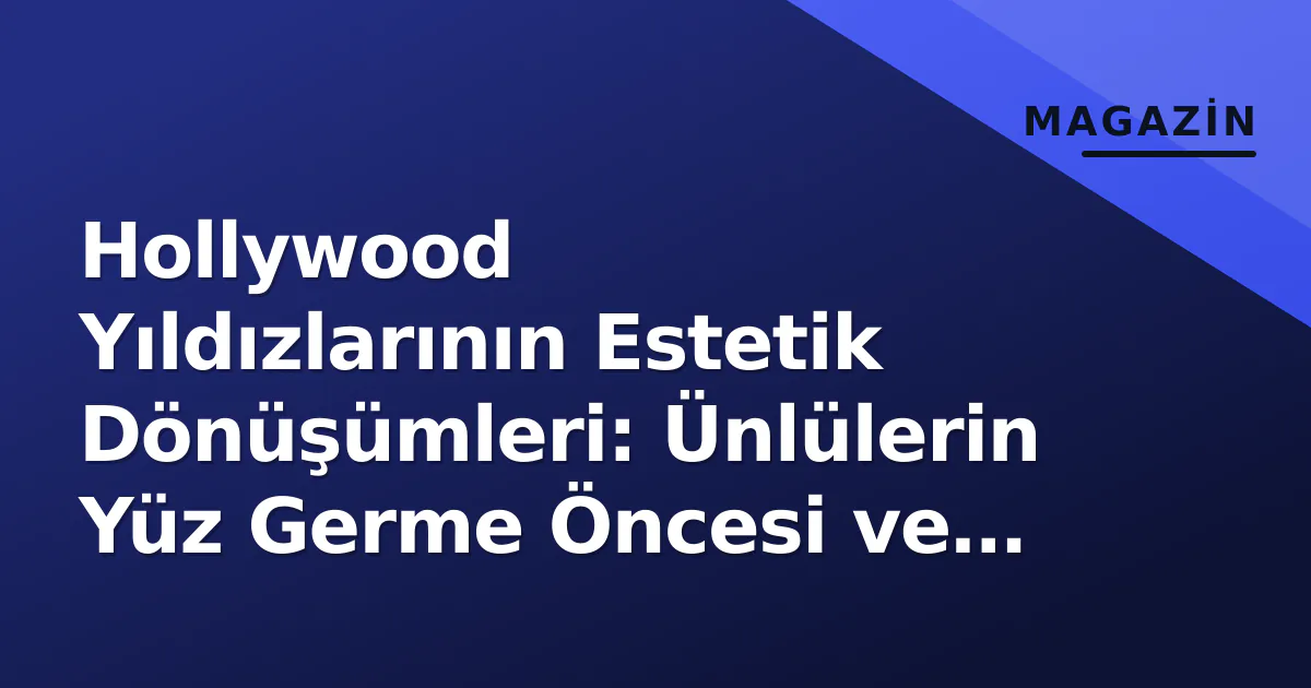 Hollywood Yıldızlarının Estetik Dönüşümleri: Ünlülerin Yüz Germe Öncesi ve Sonrası Hollywood Yıldızlarının Estetik Dönüşümleri: Ünlülerin Yüz Germe Öncesi ve Sonrası