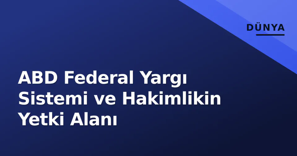 ABD Federal Yargı Sistemi ve Hakimlikin Yetki Alanı görseli