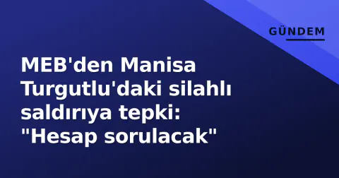 MEB'den Manisa Turgutlu'daki silahlı saldırıya tepki: "Hesap sorulacak"